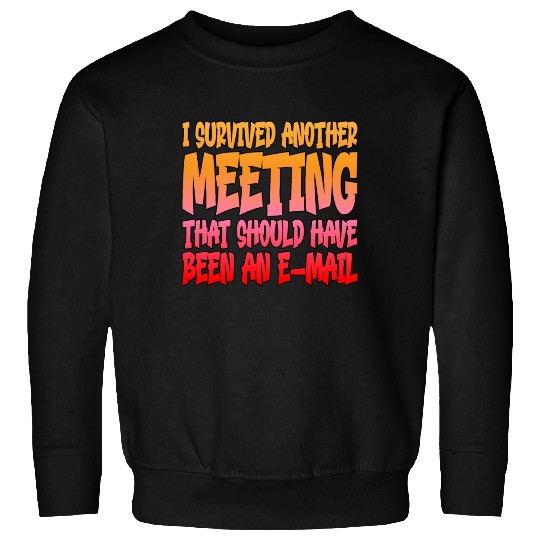 I Survived Another Meeting 14 Sweatshirts