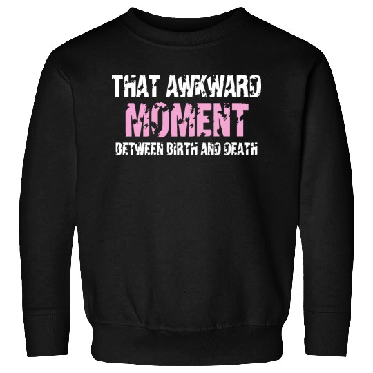 That awkward moment between birth and death Sweatshirts