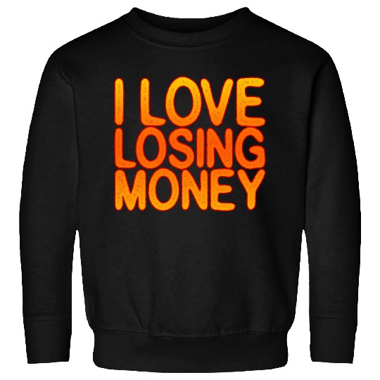 I Love Losing Money Sweatshirts