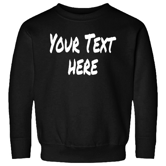YOUR TEXT HERE Sweatshirts