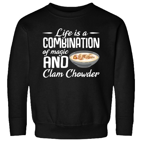 Life is a combination of magic and Clam Chowder Sweatshirts