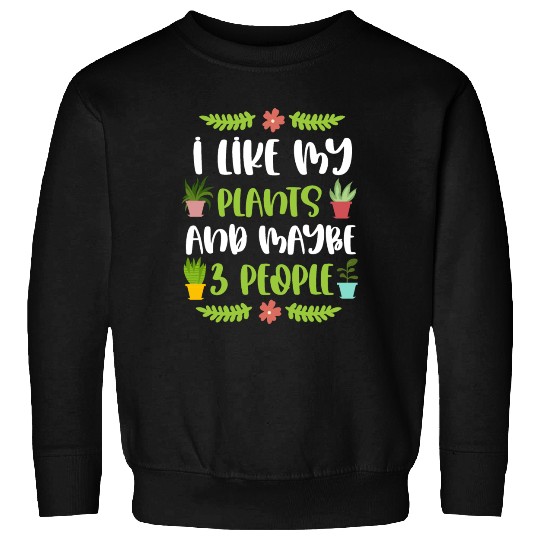 Funny Gardening I Like My Plants Gardener Plant Sweatshirts