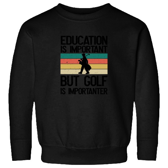Education is important but Golf is importanter Sweatshirts