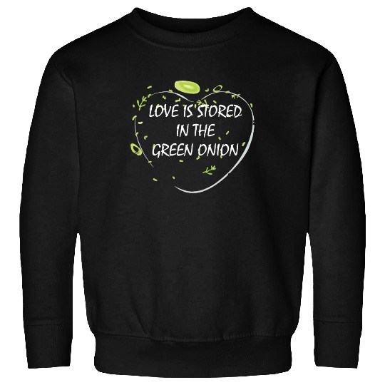 Love is stored in the green onion Sweatshirts