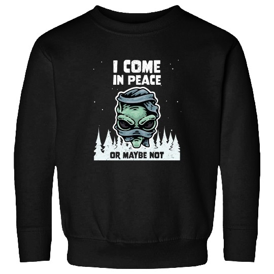 Alien Galaxy Lover I Come In Peace Or Maybe Not Sweatshirts
