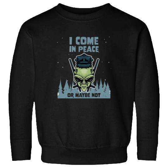 Alien Galaxy Lover I Come In Peace Or Maybe Not Sweatshirts