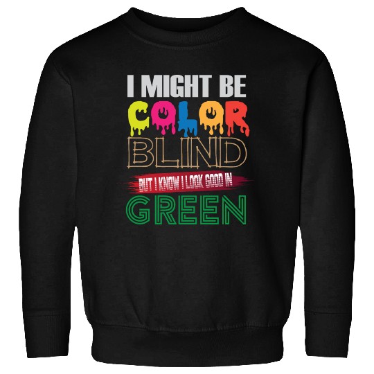 I Might Be Color Blind But I Know I Look Good Sweatshirts
