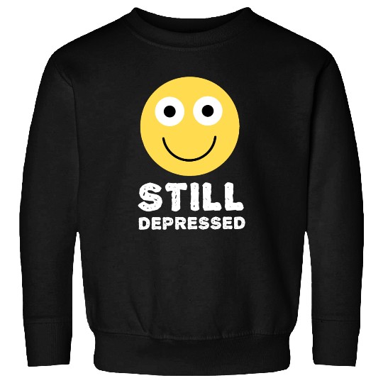 Still Depressed, Happy Smiling Face - Funny Quotes Sweatshirts