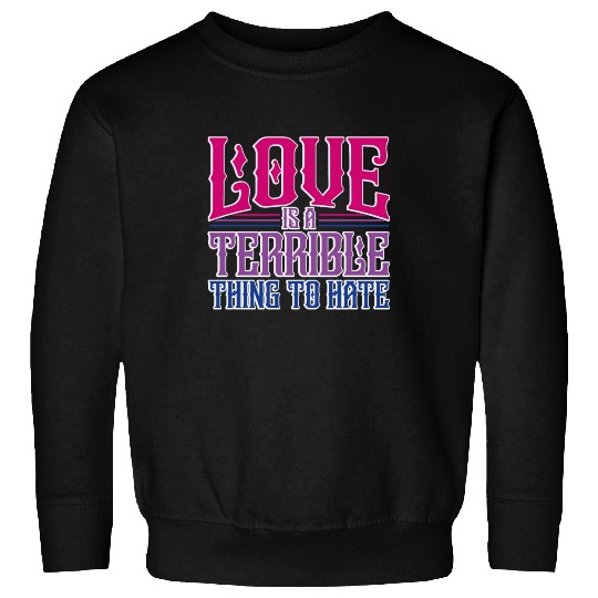 Love Is A Terrible Thing To Hate Bisexual Pride Sweatshirts