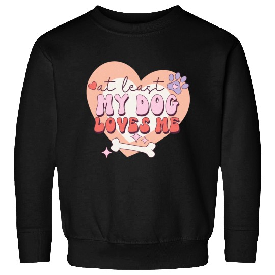 Funny At least My Dog Loves Me Anti Valentine Sweatshirts