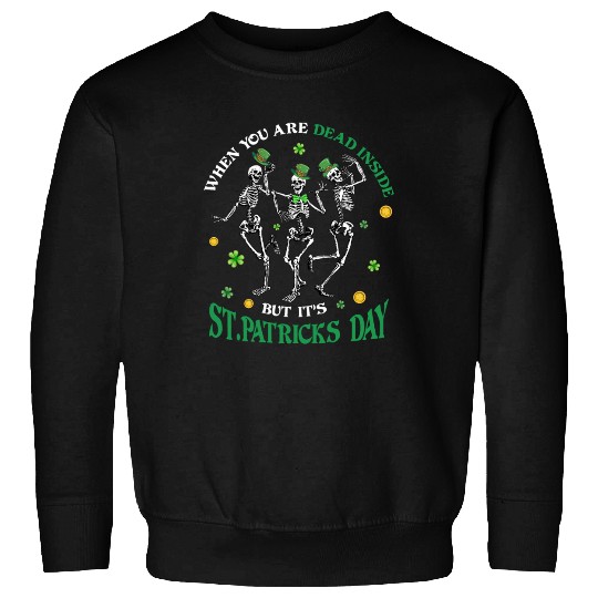 When you re dead inside but it's patricks Day Sweatshirts
