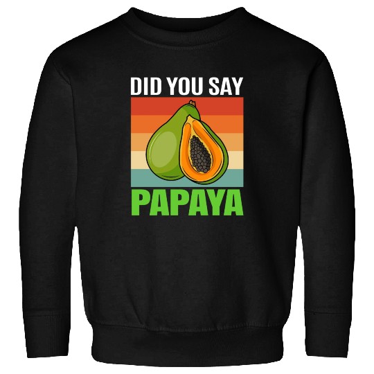 Did You Say Papaya Sweatshirts