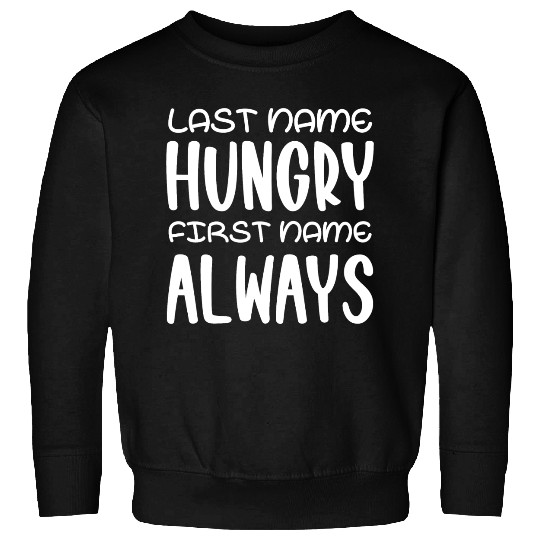 Last name hungry first name always Sweatshirts