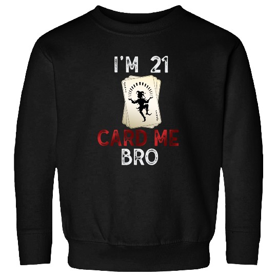 I'm 21 Card Me Bro 21 Years Old 21st Birthday Sweatshirts