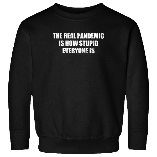 The real pandemic is how stupid everyone is Sweatshirts