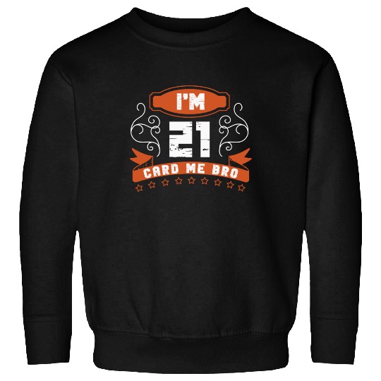 I'm 21 Card Me Bro 21 Years Old 21st Birthday Sweatshirts