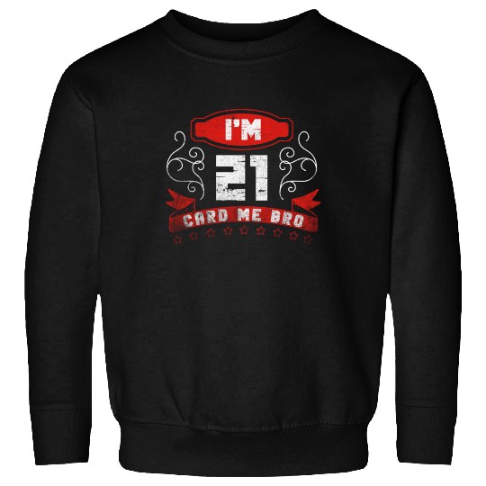 I'm 21 Card Me Bro 21 Years Old 21st Birthday Sweatshirts