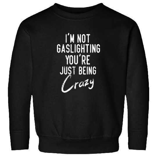 Gaslight Gaslighting Is Not Real You Are Crazy Dis Sweatshirts