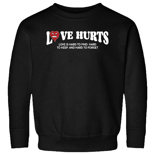 LOVE HURTS LOVE IS HARD TO FIND. HARD TO KEEP. Sweatshirts