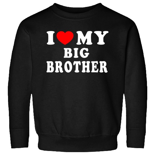 I LOVE MY BIG BROTHER Sweatshirts