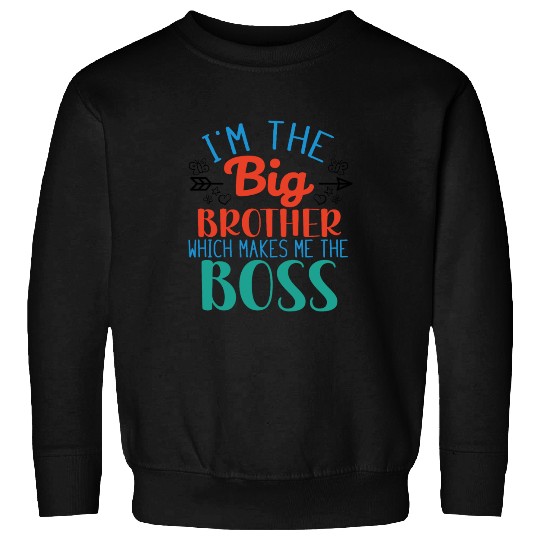 I'm the Big Brother Which Makes Me the Boss Sweatshirts