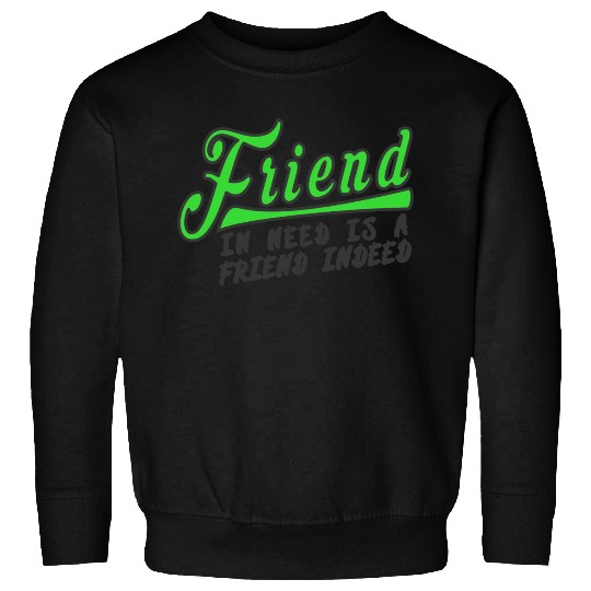 friend in need is a friend indeed Sweatshirts