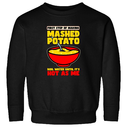 First Step Of Making Mashed Potatoes Sweatshirts