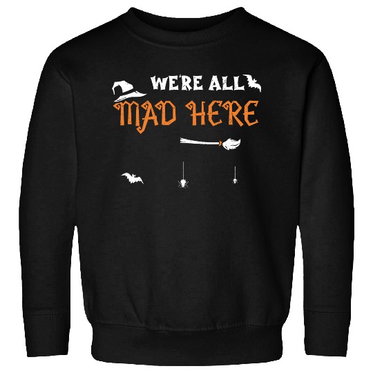 We're All Mad Here - Halloween Sweatshirts