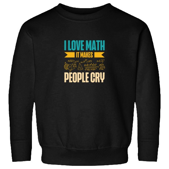 I Love Math It Makes People Cry Math Teacher Sweatshirts