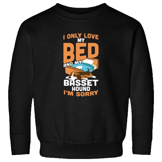 I Only Love My Bed And My Basset Hound Sweatshirts