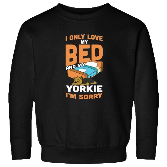 I Only Love My Bed And My Yorkshire Terrier Sweatshirts