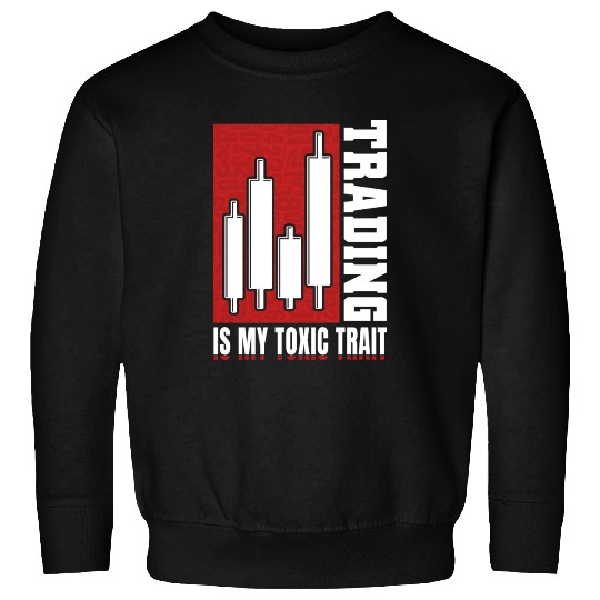Trading Is My Toxic Trait Sweatshirts Day Trader