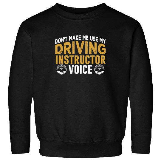 Don't Make Me Use My Driving Instructor Voice Sweatshirts