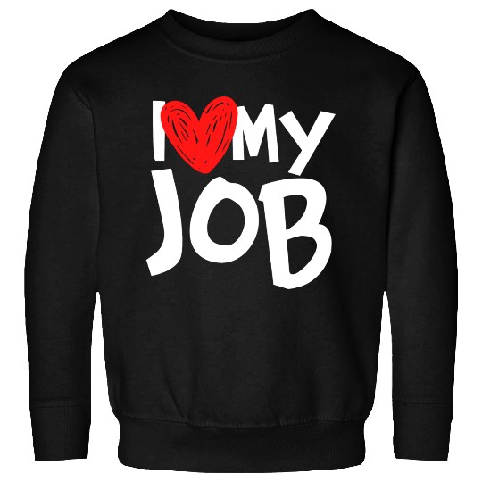 I Love My Job Sweatshirts
