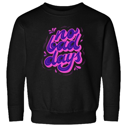 No Bad Days Sweatshirts