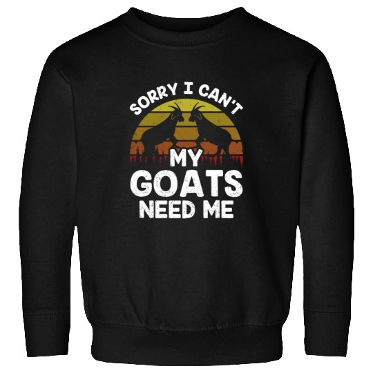 Sorry I Can't My Goats Need Me Lover Animal Goat Sweatshirts