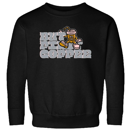 But First Coffee Sweatshirts
