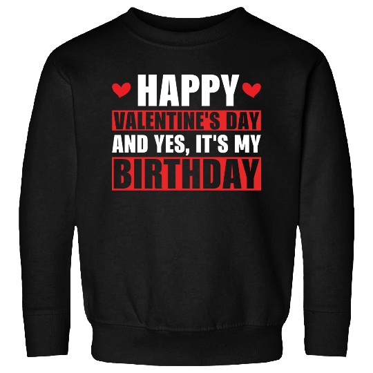 Happy Valentines Day And Yes Its My Birthday Gift Sweatshirts