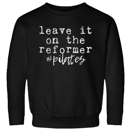 Leave It On The Reformer #Pilates 3 Sweatshirts