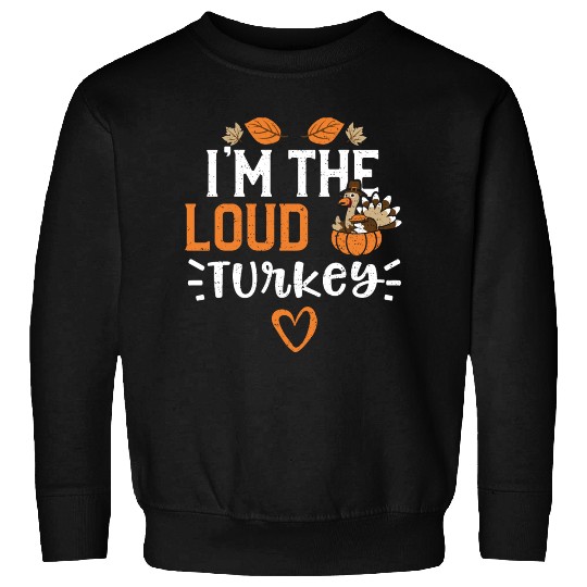 I'm The Loud Turkey - Thanksgiving Sweatshirts