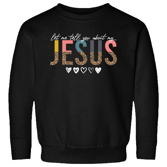 Let Me Tell You About My Jesus Christian Believer Sweatshirts
