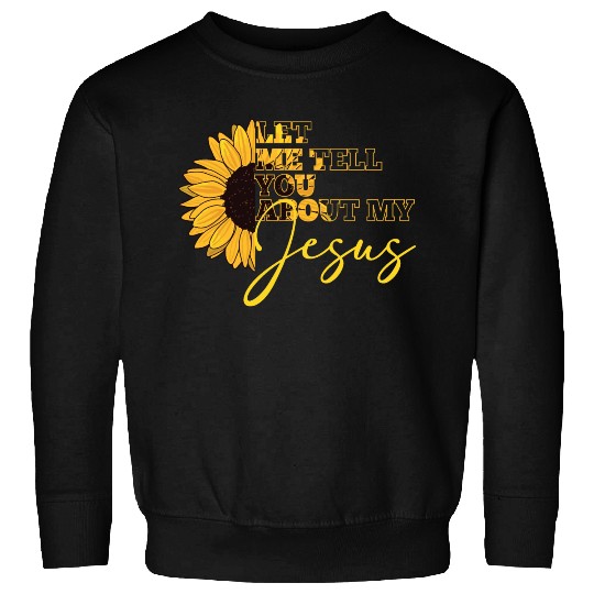 Let Me Tell You About My Jesus Christian Believer Sweatshirts