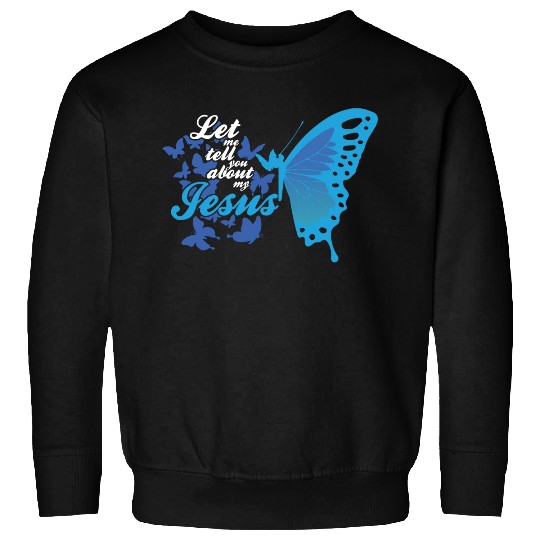 Let Me Tell You About My Jesus Christian Believer Sweatshirts