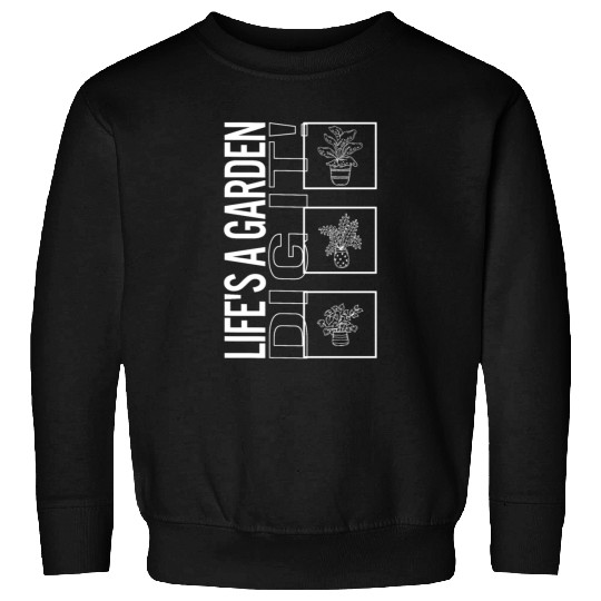 Life's A Garden Dig It, Garden Plant Gardening Sweatshirts