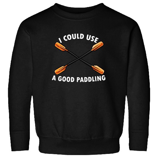 I Could Use A Good Paddling Kayak Paddling Canoe Sweatshirts