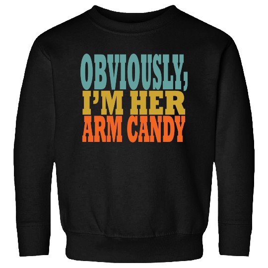 Obviously, I'm Her Arm Candy funny sarcastic Sweatshirts