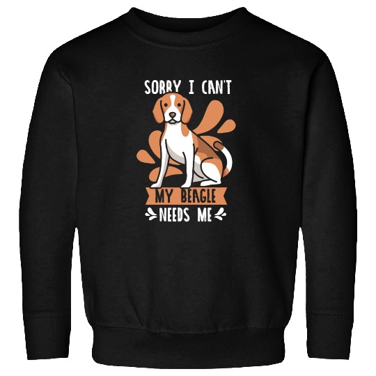 Sorry I Can't My Beagle Needs Me Lover Beagles Dog Sweatshirts