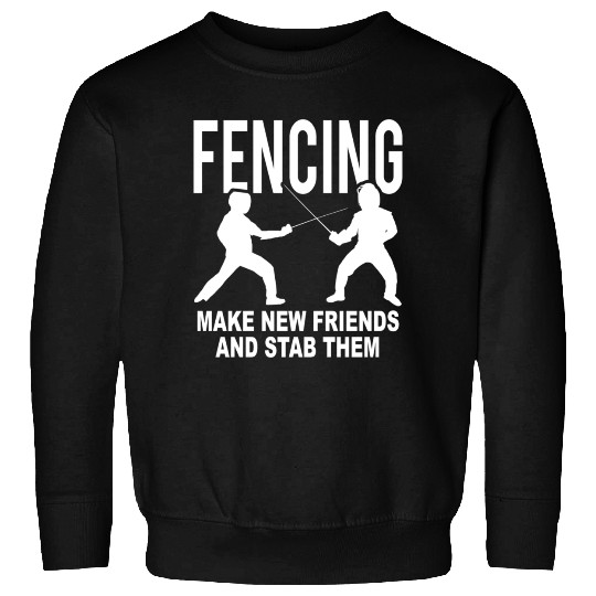 Fencing Make New Friends And Stab Them Sweatshirts