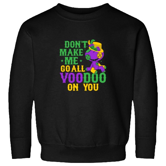 Don't Make Me Go All Voodoo On You Mardi Gras Part Sweatshirts