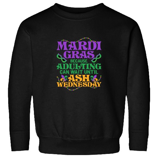 Mardi Gras Because adulting can wait until Ash Par Sweatshirts